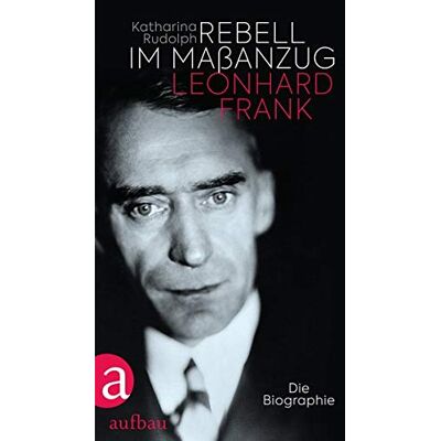 Katharina Rudolph Rebell Im Maßanzug. Leonhard Frank: Die Biographie - Publicité Katharina Rudolph Rebell Im Maßanzug. Leonhard Frank: Die Biographie - Publicité