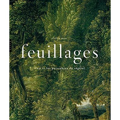 Clélia Nau Feuillages : L'Art Et Les Puissances Du Végétal - Publicité Clélia Nau Feuillages : L'Art Et Les Puissances Du Végétal - Publicité