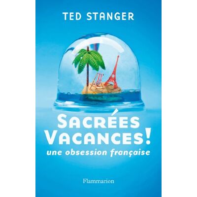 Ted Stanger Sacrées Vacances ! : Une Obsession Française - Publicité Ted Stanger Sacrées Vacances ! : Une Obsession Française - Publicité