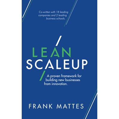Frank Mattes Lean Scaleup: A Proven Framework For Building New Businesses From Innovation. Publicité Frank Mattes Lean Scaleup: A Proven Framework For Building New Businesses From Innovation. Publicité