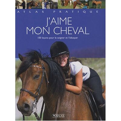 Atlas J'Aime Mon Cheval : 100 Leçons Pour Le Soigner Et L'Éduquer - Publicité Atlas J'Aime Mon Cheval : 100 Leçons Pour Le Soigner Et L'Éduquer - Publicité