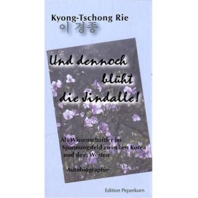 Kyong-Tschong Rie Und Dennoch Blüht Die Jindalle!: Als Wissenschaftler Im Spannungsfeld Zwischen Korea Und Dem Westen. Autobiographie - Publicité Kyong-Tschong Rie Und Dennoch Blüht Die Jindalle!: Als Wissenschaftler Im Spannungsfeld Zwischen Korea Und Dem Westen. Autobiographie - Publicité