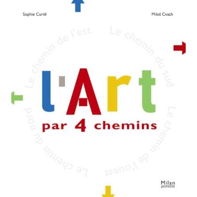 Sophie Curtil L'Art Par 4 Chemins : Le Chemin De L'Ouest, Le Chemin Du Nord, Le Chemin Du Sud, Le Chemin De L'Est - Publicité Sophie Curtil L'Art Par 4 Chemins : Le Chemin De L'Ouest, Le Chemin Du Nord, Le Chemin Du Sud, Le Chemin De L'Est - Publicité