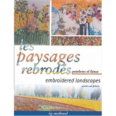 Liz Maidment Paysages Rebrodés : Peintures Et Tissus Broderie Traditionnelle Et Piqué Libre. Embroidered Landscapes : Paints And Fabrics Traditional Embroidery And Free Machining - Publicité Liz Maidment Paysages Rebrodés : Peintures Et Tissus Broderie Traditionnelle Et Piqué Libre. Embroidered Landscapes : Paints And Fabrics Traditional Embroidery And Free Machining - Publicité