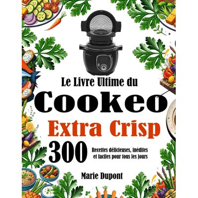 Marie Dupont Le Livre Ultime Du Cookeo Extra Crisp: 300 Recettes Délicieuses, Inédites Et Faciles Pour Tous Les Jours - Publicité Marie Dupont Le Livre Ultime Du Cookeo Extra Crisp: 300 Recettes Délicieuses, Inédites Et Faciles Pour Tous Les Jours - Publicité