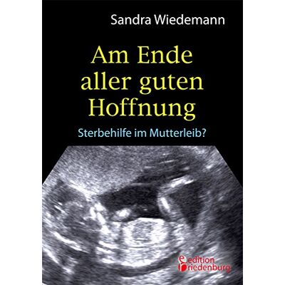 Sandra Wiedemann Am Ende Aller Guten Hoffnung - Sterbehilfe Im Mutterleib? (Erfahrungsbericht Zum Thema Schwangerschaftsabbruch) - Publicité Sandra Wiedemann Am Ende Aller Guten Hoffnung - Sterbehilfe Im Mutterleib? (Erfahrungsbericht Zum Thema Schwangerschaftsabbruch) - Publicité