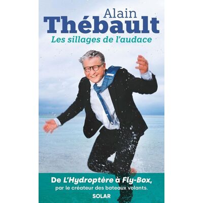Alain Thébault Les Sillages De L'Audace : De L'Hydroptère À Fly-Box, Par Le Créateur Des Bateaux Volants - Publicité Alain Thébault Les Sillages De L'Audace : De L'Hydroptère À Fly-Box, Par Le Créateur Des Bateaux Volants - Publicité