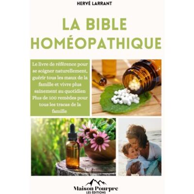 Hervé Larrant La Bible Homéopathique: Le Livre De Référence Pour Se Soigner Naturellement, Guérir Tout Les Maux De La Famille Et Vivre Plus Sainement Au Quotidien I Plus De 100 Remèdes Pour Tout Les Tracas ! - Publicité Hervé Larrant La Bible Homéopathique: Le Livre De Référence Pour Se Soigner Naturellement, Guérir Tout Les Maux De La Famille Et Vivre Plus Sainement Au Quotidien I Plus De 100 Remèdes Pour Tout Les Tracas ! - Publicité