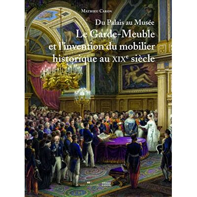 Mathieu Caron Du Palais Au Musée : Le Garde-Meuble Et L'Invention Du Mobilier Historique Au Xixe Siècle - Publicité Mathieu Caron Du Palais Au Musée : Le Garde-Meuble Et L'Invention Du Mobilier Historique Au Xixe Siècle - Publicité