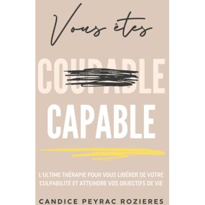 Candice Peyrac Rozieres Vous Êtes Capable: L'Ultime Thérapie Pour Vous Libérer De Votre Culpabilité Et Atteindre Vos Objectifs De Vie - Publicité Candice Peyrac Rozieres Vous Êtes Capable: L'Ultime Thérapie Pour Vous Libérer De Votre Culpabilité Et Atteindre Vos Objectifs De Vie - Publicité