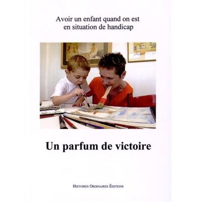 Collectif Un Parfum De Victoire : Avoir Un Enfant Quand On Est En Situation De Handicap - Publicité Collectif Un Parfum De Victoire : Avoir Un Enfant Quand On Est En Situation De Handicap - Publicité