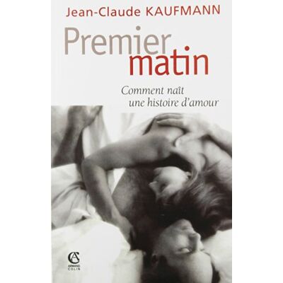 Jean-Claude Kaufmann Premier Matin : Comment Naît Une Histoire D'Amour - Publicité Jean-Claude Kaufmann Premier Matin : Comment Naît Une Histoire D'Amour - Publicité