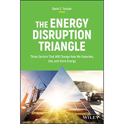 Fessler, David C. The Energy Disruption Triangle: Three Sectors That Will Change How We Generate, Use, And Store Energy - Publicité Fessler, David C. The Energy Disruption Triangle: Three Sectors That Will Change How We Generate, Use, And Store Energy - Publicité