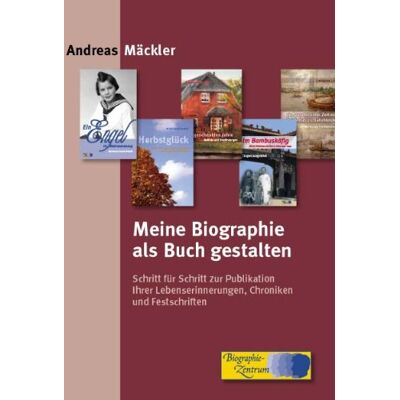 Andreas Mäckler Meine Biographie Als Buch Gestalten: Schritt Für Schritt Zur Publikation Ihrer Lebenserinnerungen, Chroniken Und Festschriften - Publicité Andreas Mäckler Meine Biographie Als Buch Gestalten: Schritt Für Schritt Zur Publikation Ihrer Lebenserinnerungen, Chroniken Und Festschriften - Publicité