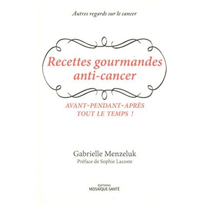 Gabrielle Menzeluk Recettes Gourmandes Anti-Cancer : Avant-Pendant-Après Tout Le Temps ! - Publicité Gabrielle Menzeluk Recettes Gourmandes Anti-Cancer : Avant-Pendant-Après Tout Le Temps ! - Publicité