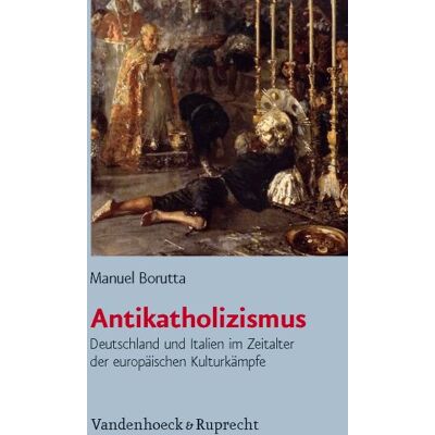 Manuel Borutta Antikatholizismus: Deutschland Und Italien Im Zeitalter Der Europäischen Kulturkämpfe (Burgertum Neue Folge) - Publicité Manuel Borutta Antikatholizismus: Deutschland Und Italien Im Zeitalter Der Europäischen Kulturkämpfe (Burgertum Neue Folge) - Publicité