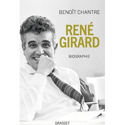 Benoît Chantre René Girard : Biographie - Publicité Benoît Chantre René Girard : Biographie - Publicité