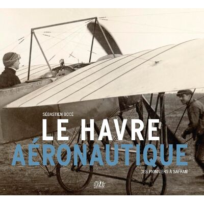 Sébastien Bocé Le Havre Aéronautique : Des Pionniers À Safran - Publicité Sébastien Bocé Le Havre Aéronautique : Des Pionniers À Safran - Publicité