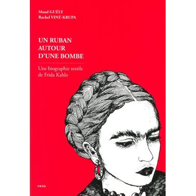 Maud Guély Un Ruban Autour D'Une Bombe : Une Biographie Textile De Frida Kahlo - Publicité Maud Guély Un Ruban Autour D'Une Bombe : Une Biographie Textile De Frida Kahlo - Publicité