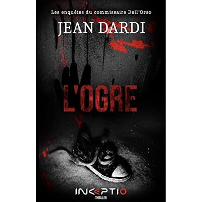Dardi Jean Les Enquêtes Du Commissaire Dell'Orso. L'Ogre : Thriller - Publicité Dardi Jean Les Enquêtes Du Commissaire Dell'Orso. L'Ogre : Thriller - Publicité