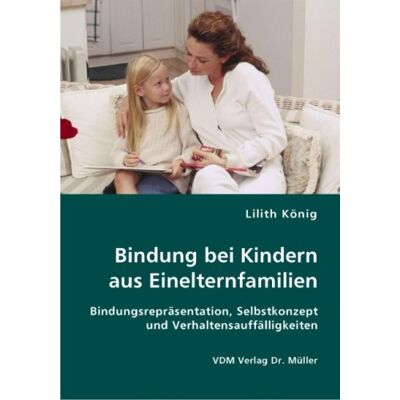 Bindung Bei Kindern Aus Einelternfamilien: Bindungsrepräsentation, Selbstkonzept Und Verhaltensauffälligkeiten - Publicité Bindung Bei Kindern Aus Einelternfamilien: Bindungsrepräsentation, Selbstkonzept Und Verhaltensauffälligkeiten - Publicité