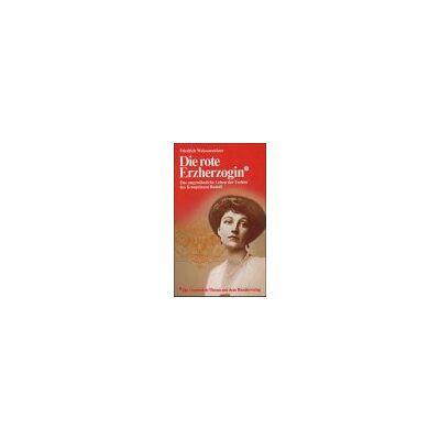 Friedrich Weissensteiner Die Rote Herzogin Das Ungewöhnliche Leben Der Tochter Des Kronprinzen Rudolf: Versuch Einer Biographie - Publicité Friedrich Weissensteiner Die Rote Herzogin Das Ungewöhnliche Leben Der Tochter Des Kronprinzen Rudolf: Versuch Einer Biographie - Publicité