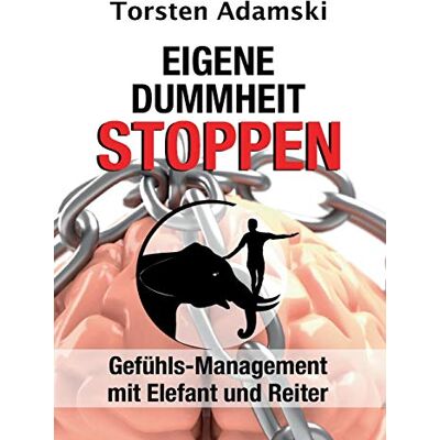 Torsten Adamski Eigene Dummheit Stoppen: Gefühls-Management Mit Elefant Und Reiter - Publicité Torsten Adamski Eigene Dummheit Stoppen: Gefühls-Management Mit Elefant Und Reiter - Publicité