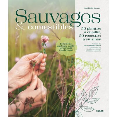 Mathilde Simon Sauvages & Comestibles : 50 Plantes À Cueillir, 50 Recettes À Cuisiner : De La Racine Aux Fleurs, Cueillir En Harmonie Avec Le Vivant - Publicité Mathilde Simon Sauvages & Comestibles : 50 Plantes À Cueillir, 50 Recettes À Cuisiner : De La Racine Aux Fleurs, Cueillir En Harmonie Avec Le Vivant - Publicité