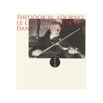 Theodor Adorno Le Caractère Fétiche De La Musique - Publicité Theodor Adorno Le Caractère Fétiche De La Musique - Publicité