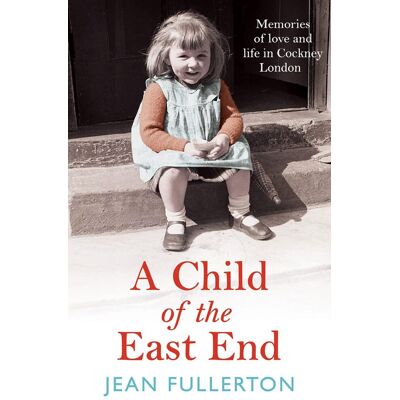 Jean Fullerton A Child Of The East End: The Heartwarming And Gripping Memoir From The Queen Of Saga Fiction - Publicité Jean Fullerton A Child Of The East End: The Heartwarming And Gripping Memoir From The Queen Of Saga Fiction - Publicité
