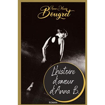 Anne-Marie Bougret L'Histoire D'Amour D'Anna B.: Une Autobiographie Romancée Qui Parle D'Amour, De Danse Et De Littérature - Publicité Anne-Marie Bougret L'Histoire D'Amour D'Anna B.: Une Autobiographie Romancée Qui Parle D'Amour, De Danse Et De Littérature - Publicité