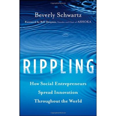 Beverly Schwartz Rippling: How Social Entrepreneurs Spread Innovation Throughout The World - Publicité Beverly Schwartz Rippling: How Social Entrepreneurs Spread Innovation Throughout The World - Publicité