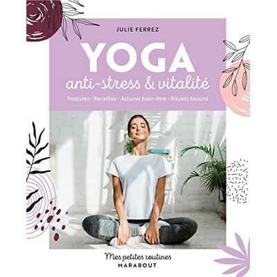 Julie Ferrez Yoga Anti-Stress & Vitalité : Postures, Recettes, Astuces Bien-Être, Rituels Beauté - Publicité Julie Ferrez Yoga Anti-Stress & Vitalité : Postures, Recettes, Astuces Bien-Être, Rituels Beauté - Publicité