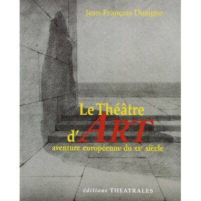 Jean-François Dusigne Le Théâtre D'Art : Aventure Européenne Du Xxe Siècle - Publicité Jean-François Dusigne Le Théâtre D'Art : Aventure Européenne Du Xxe Siècle - Publicité