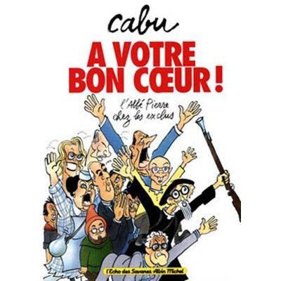 Cabu A Votre Bon Coeur : L'Abbé Pierre Chez Les Exclus - Publicité Cabu A Votre Bon Coeur : L'Abbé Pierre Chez Les Exclus - Publicité