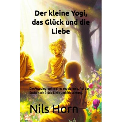 Nils Horn Der Kleine Yogi, Das Glück Und Die Liebe: Die Autobiographie Eines Yogalehrers. Auf Der Suche Nach Glück, Liebe Und Erleuchtung. Publicité Nils Horn Der Kleine Yogi, Das Glück Und Die Liebe: Die Autobiographie Eines Yogalehrers. Auf Der Suche Nach Glück, Liebe Und Erleuchtung. Publicité
