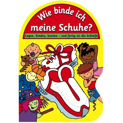 Lisa Carr Wie Binde Ich Meine Schuhe? Legen, Binden, Knoten - Und Fertig Ist Die Schleife - Publicité Lisa Carr Wie Binde Ich Meine Schuhe? Legen, Binden, Knoten - Und Fertig Ist Die Schleife - Publicité