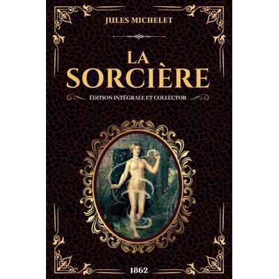 Jules Michelet La Sorcière Édition Intégrale Et Collector 1862: Enquéte Historique Sur Les Sorcières, Possessions Et Les Pouvoirs Occultes (Texte Intégral Livres 1 Et 2) - Publicité Jules Michelet La Sorcière Édition Intégrale Et Collector 1862: Enquéte Historique Sur Les Sorcières, Possessions Et Les Pouvoirs Occultes (Texte Intégral Livres 1 Et 2) - Publicité
