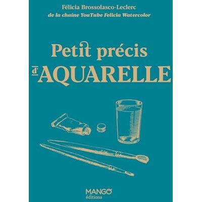 Félicia Brossolasco-Leclerc Petit Précis D'Aquarelle - Publicité Félicia Brossolasco-Leclerc Petit Précis D'Aquarelle - Publicité