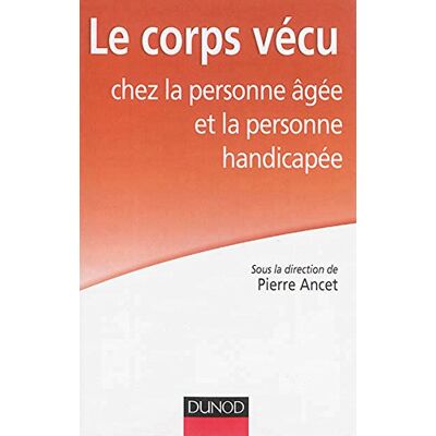 Pierre Ancet Le Corps Vécu Chez La Personne Âgée Et La Personne Handicapée - Publicité Pierre Ancet Le Corps Vécu Chez La Personne Âgée Et La Personne Handicapée - Publicité