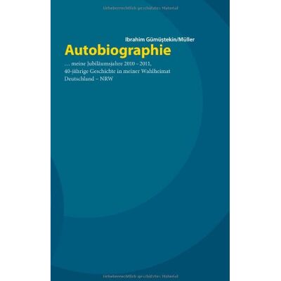 Ibrahim Gümüstekin/Müller Autobiographie ... Meine Jubiläumsjahre 2010 - 2011, 40jährige Geschichte In Meiner Wahlheimat Deutschland - Nrw - Publicité Ibrahim Gümüstekin/Müller Autobiographie ... Meine Jubiläumsjahre 2010 - 2011, 40jährige Geschichte In Meiner Wahlheimat Deutschland - Nrw - Publicité
