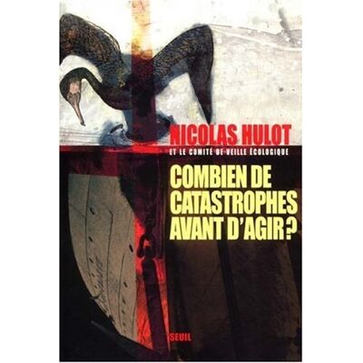 Nicolas Hulot Combien De Catastrophes Avant D'Agir ? : Manifeste Pour L'Environnement À L'Adresse Des Futurs Élus Et De Leurs Électeurs - Publicité Nicolas Hulot Combien De Catastrophes Avant D'Agir ? : Manifeste Pour L'Environnement À L'Adresse Des Futurs Élus Et De Leurs Électeurs - Publicité