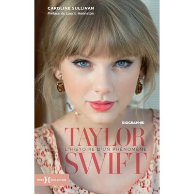 Caroline Sullivan Taylor Swift : L'Histoire D'Un Phénomène : Biographie - Publicité Caroline Sullivan Taylor Swift : L'Histoire D'Un Phénomène : Biographie - Publicité