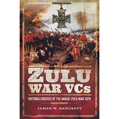 Bancroft, James W. Zulu War Vcs: Victoria Crosses Of The Anglo-Zulu War 1879 - Publicité Bancroft, James W. Zulu War Vcs: Victoria Crosses Of The Anglo-Zulu War 1879 - Publicité