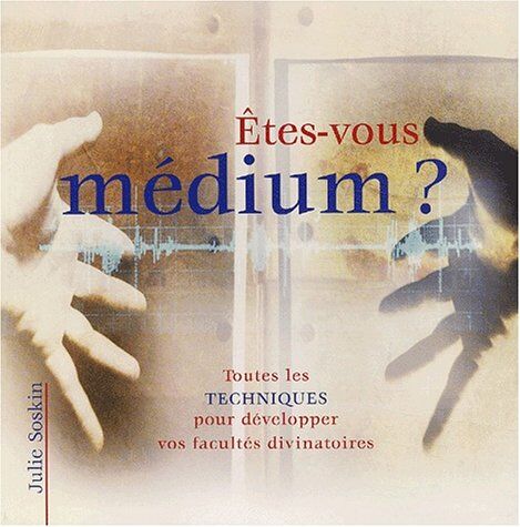 Julie Soskin Êtes-Vous Médium ? Toutes Les Techniques Pour Développer Vos Facultés Divinatoires