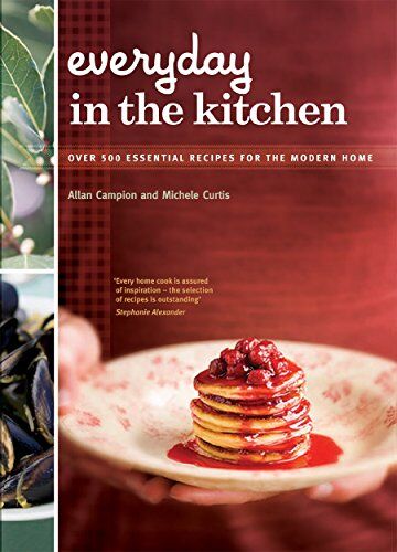 Every Day In The Kitchen : Essential Recipes For The Modern Home