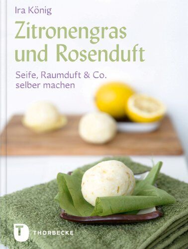 Ira König Zitronengras Und Rosenduft - Seife, Raumduft & Co. Selber Machen