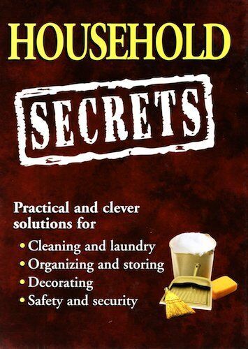 Household Secrets: Practical And Clever Solutions For Cleaning And Laundry, Organizing And Storing, Decorating, Safety And Security (Practical And Clever Solutions For Cleaning And Laundry, Organizing And Storing, Decorating, Safety And Security)