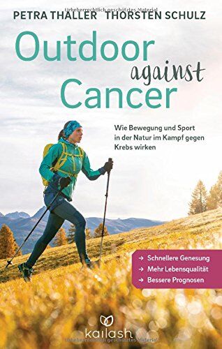 Petra Thaller Outdoor Against Cancer: Wie Bewegung Und Sport In Der Natur Im Kampf Gegen Krebs Wirken - Schnellere Genesung, Mehr Lebensqualität, Bessere Prognosen