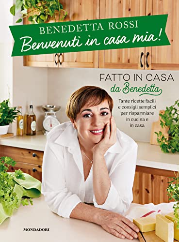 Benvenuti In Casa Mia! Tante Ricette Facili E Consigli Semplici Per Risparmiare In Cucina E In Casa